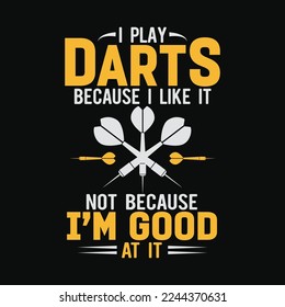 I Play Darts Because I Like It Not Because I'm Good At It svg