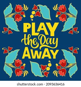 Play the day away text. Motivational quote, handwritten calligraphy text for inspirational posters, cards and  social media content.