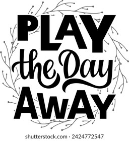 Play the day away text. Motivational quote, handwritten calligraphy text for inspirational posters, cards and  social media content.