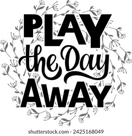Play the day away text. Motivational quote, handwritten calligraphy text for inspirational posters, cards and  social media content.