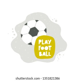 Play football. Hand-lettering phrase. Motivational quote design. Vector illustration for sport background, inspirational poster, banner, print, placard, t-shirt, card, sportswear, tournament