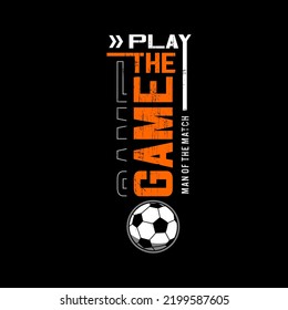 play the game  football sport, typography graphic design, for t-shirt prints, 