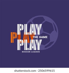 play the game football sport, typography graphic design, for t-shirt prints, vector illustration.