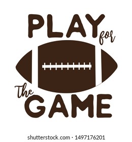 Play for the game saying text, with American football vector graphics. For t-shirt, pster, banner, souvenir, card.