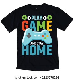 Play Game And Stay Home. Gaming T-shirt Design