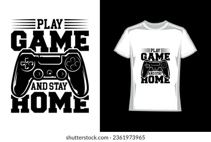Play game and stay home, Gaming T-Shirt Design