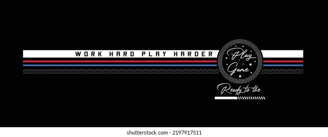 Play game - work hard, play harder - typography lettering slogan. graphic design print. jeans, embroidery, denim, labels, t shirts, shirts, clothes, hoodies etc. vector illustration