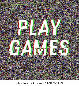 Play Games glitch text. Anaglyph 3D effect. Technological retro background. Vector illustration. Creative web template. Flyer, poster layout. Computer program, TV channel screen, retro arcade.