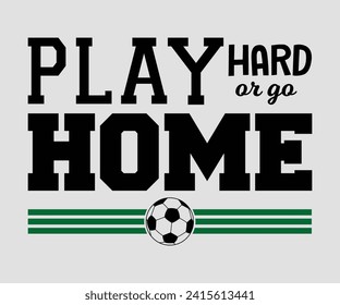 Play hard or go home T-shirt, Soccer Quote, Soccer Saying, Soccer Ball Monogram, Football Shirt, Game Day, Cut File For Cricut And Silhouette