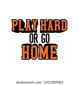 Play Hard Or Go Home Vector