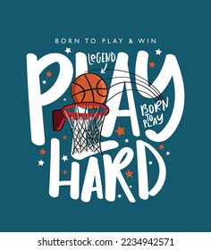 Play hard motivational quote text. Basketball ball and goal drawing. Vector illustration design for fashion graphics, t shirt prints.