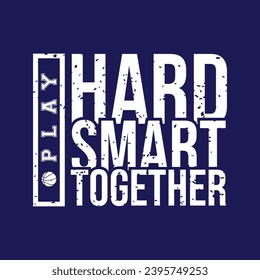 Play hard play smart play together. Basketball t shirt design. Sports vector quote. Design for t shirt, print, poster, banner, gift card, label sticker, mug design etc. Eps-10. POD