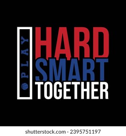 Play hard play smart play together. Basketball t shirt design. Sports vector quote. Design for t shirt, print, poster, banner, gift card, label sticker, mug design etc. Eps-10. POD