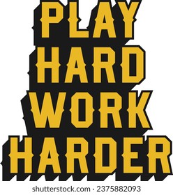 Play Hard, Work Harder Motivational Typographic Quote Design for T-Shirt, Mugs or Other Merchandise.