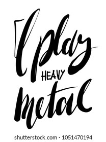I play heavy metal. Music quote. Hand lettering for yor designs: t-shirt, posters