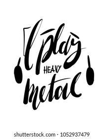 I play heavy metal. Music quote. Hand lettering for yor designs: t-shirt, posters