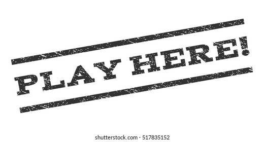 Play Here! watermark stamp. Text caption between parallel lines with grunge design style. Rubber seal stamp with scratched texture. Vector gray color ink imprint on a white background.