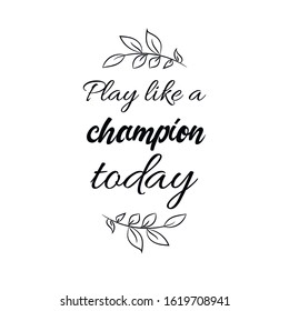  Play like a champion today. Calligraphy saying for print. Vector Quote 