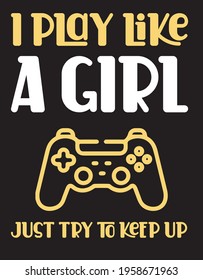 I play like a girl just try to keep up. Gamer T-shirt. T-shirt Lover design.