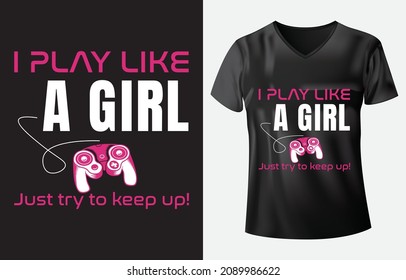 I play like a girl just try to keep up! t-shirt design gamin t-shirt design 