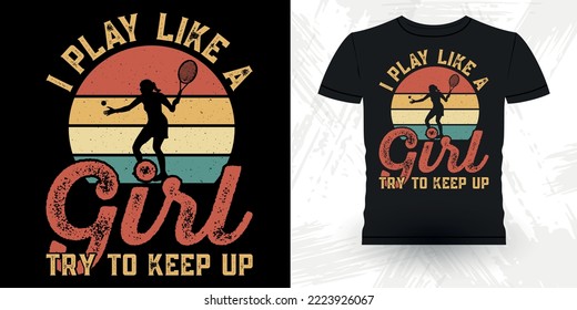 I Play Like A Girl Try To Keep Up Funny Women Tennis Player Retro Vintage Tennis T-shirt Design