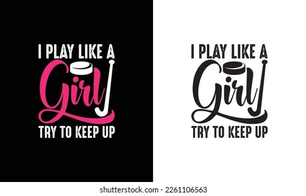 I Play Like a Girl, Try to Keep, Hockey Quote T shirt design, typography