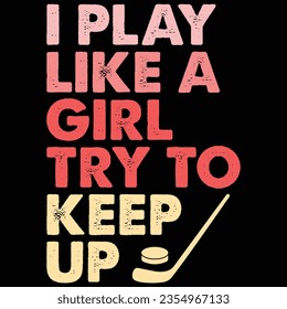 I Play Like A Girl Try To Keep Up Hockey Gift T-shirt Design