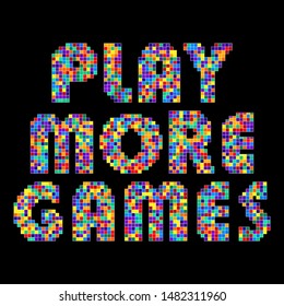 Play More Games - multicolor pixel inscription. For banners, posters and prints on clothing.