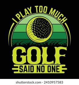 I play too much golf said no one ever, best funny golf sports t shirt design, authentic and unique illustration vector graphic template