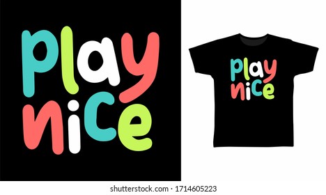 Play nice typography design vector illustration, ready for print on t-shirt, apparel, poster and other uses