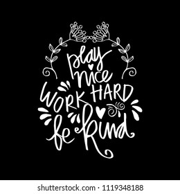 Play nice work hard be kind hand lettering. Motivational quote.