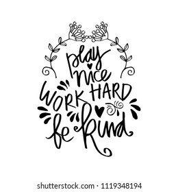 Play nice work hard be kind hand lettering. Motivational quote.