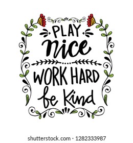 Play nice work hard be kind hand lettering. Motivational quote.