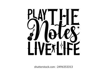 Play The Notes Live Life - Playing Musical Instruments T-Shirt Design, Illustration Written Vector T Shirt Design, For Prints On Bags, Posters, Cards.