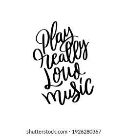 play really loud music hand drawn lettering inspirational and motivational quote