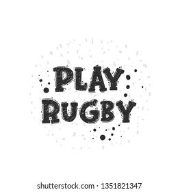 Play rugby. Hand-lettering phrase. Motivational quote design. Vector illustration for sport background, inspirational poster, banner, print, placard, t-shirt, card, sportswear, tournament 