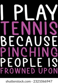 I play tennis because pinching people is frowned upon vector art design, eps file. design file for t-shirt. SVG, EPS cuttable design file