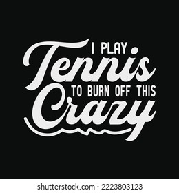 I Play Tennis To Burn Off The Crazy Funny Tennis svg png digital cricut files svg