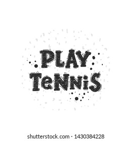 Play tennis. Hand-lettering phrase. Motivational quote design. Vector illustration for sport background, inspirational poster, banner, print, placard, t-shirt, card, sportswear, tournament