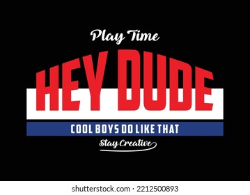 Play time hey dude, typography graphic design, for t-shirt prints, vector illustration