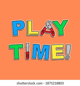 PLAY TIME TYPOGRAPHY, VECTOR ILLUSTRATION OF A TOOLS WITH TEXT, SLOGAN PRINT