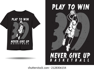 Play to win never give up basketball silhouette t shirt design