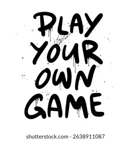 Play your own game - urban graffiti slogan print. Black Graffiti on a white background in the grunge style. Hand lettering. For tee t-shirt or sweatshirt. Vector illustration. 