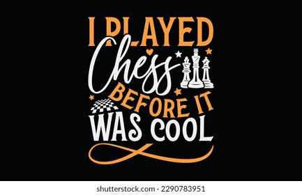 I played chess before it was cool - Chess svg typography T-shirt Design, Handmade calligraphy vector illustration, template, greeting cards, mugs, brochures, posters, labels, and stickers. EPA 10.