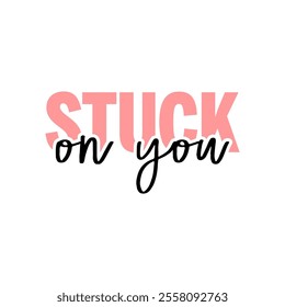 A playful and affectionate Valentine's Day typography vector featuring the phrase "Stuck On You" in bold, eye-catching lettering