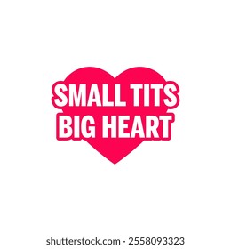 A playful and bold Valentine's Day typography vector featuring the phrase "Small Tits, Big Heart" in fun, eye-catching lettering.