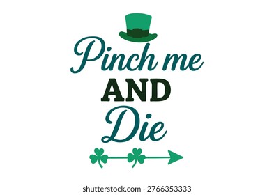 A playful graphic featuring 'pinch me and die' text, a green hat, and shamrocks for st. patrick's day.