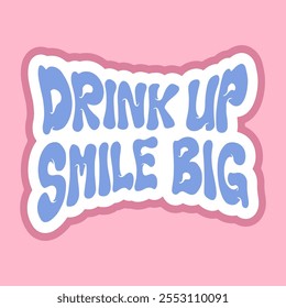 Playful Graphic Sticker of Drink up Smile Big