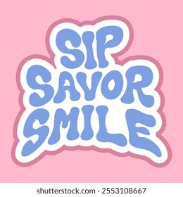 Playful Graphic Sticker of Sip, Savor, Smile 