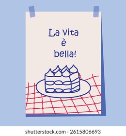 Playful hand drawn poster with a slice of cake on a plate over a red checkered tablecloth and the Italian phrase La vita e bella in blue, celebrating the sweet joys of life. Vector illustration